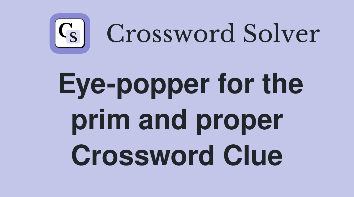 Eye-popper for the prim and proper Crossword Clue