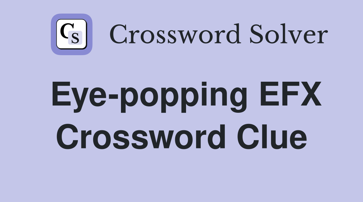 Eye-popping EFX Crossword Clue