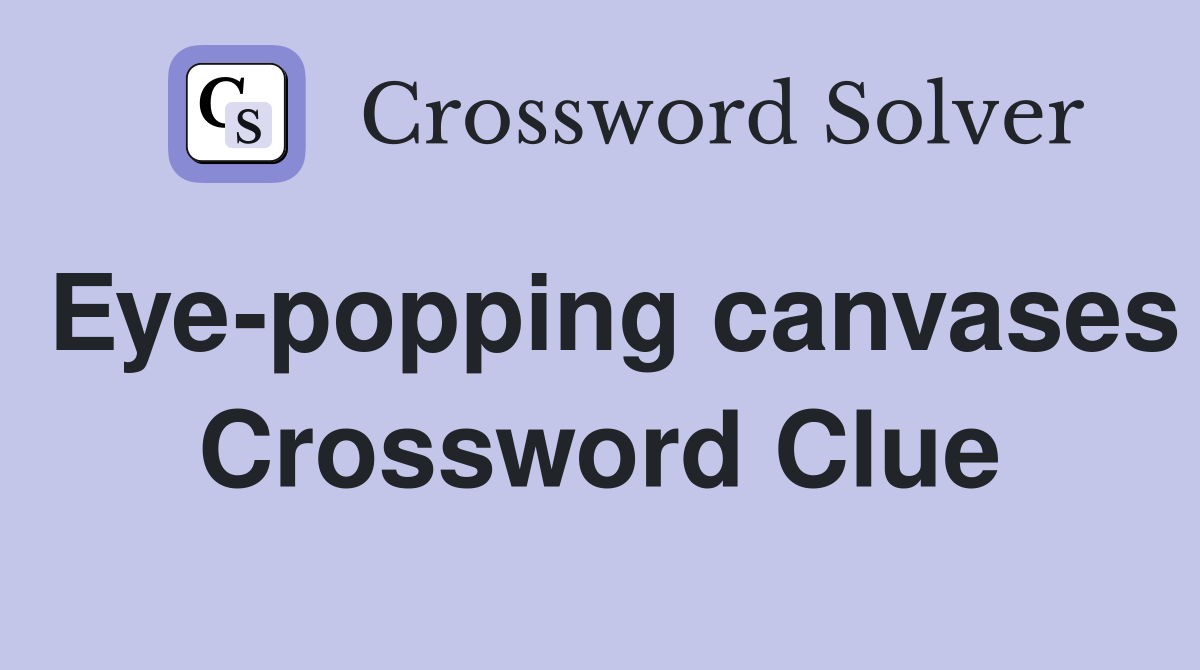 Eye-popping canvases Crossword Clue