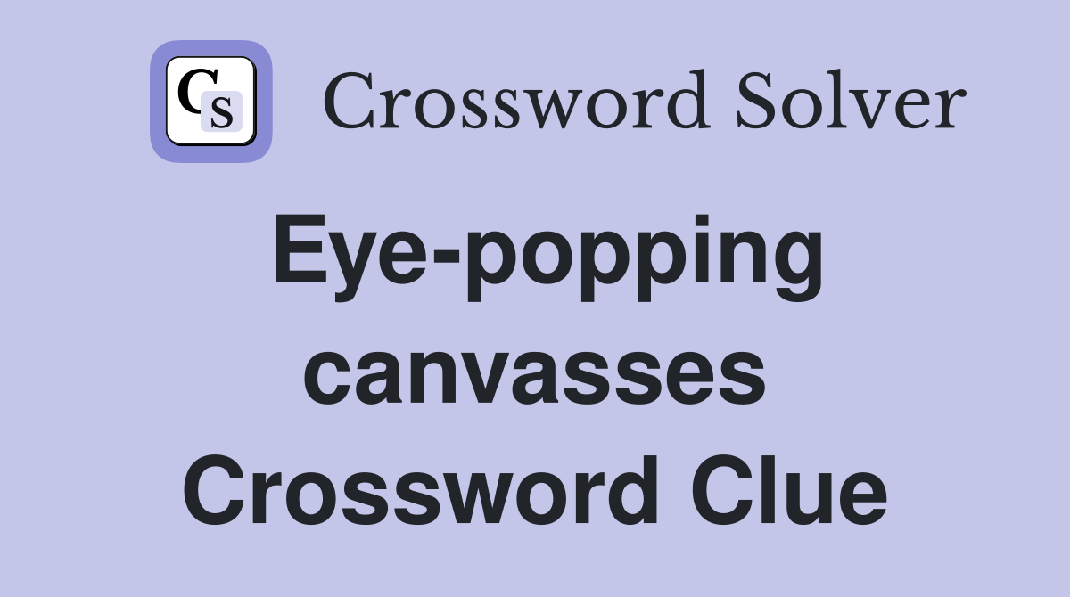Eye-popping canvasses Crossword Clue