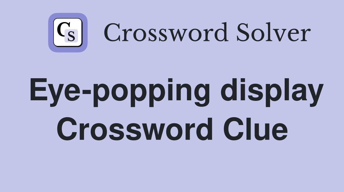Eye-popping display Crossword Clue