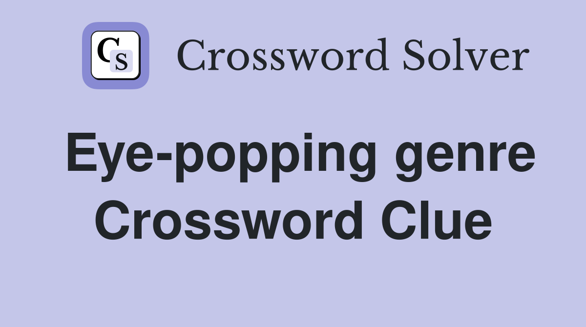 Eye-popping genre Crossword Clue
