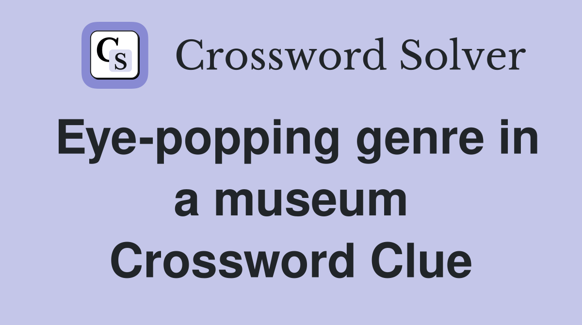 Eye-popping genre in a museum Crossword Clue