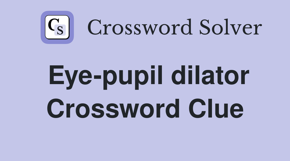 Eye-pupil dilator Crossword Clue