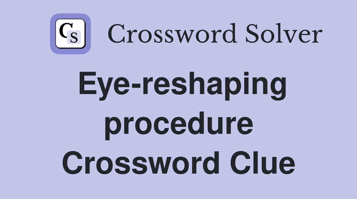 Eye-reshaping procedure Crossword Clue