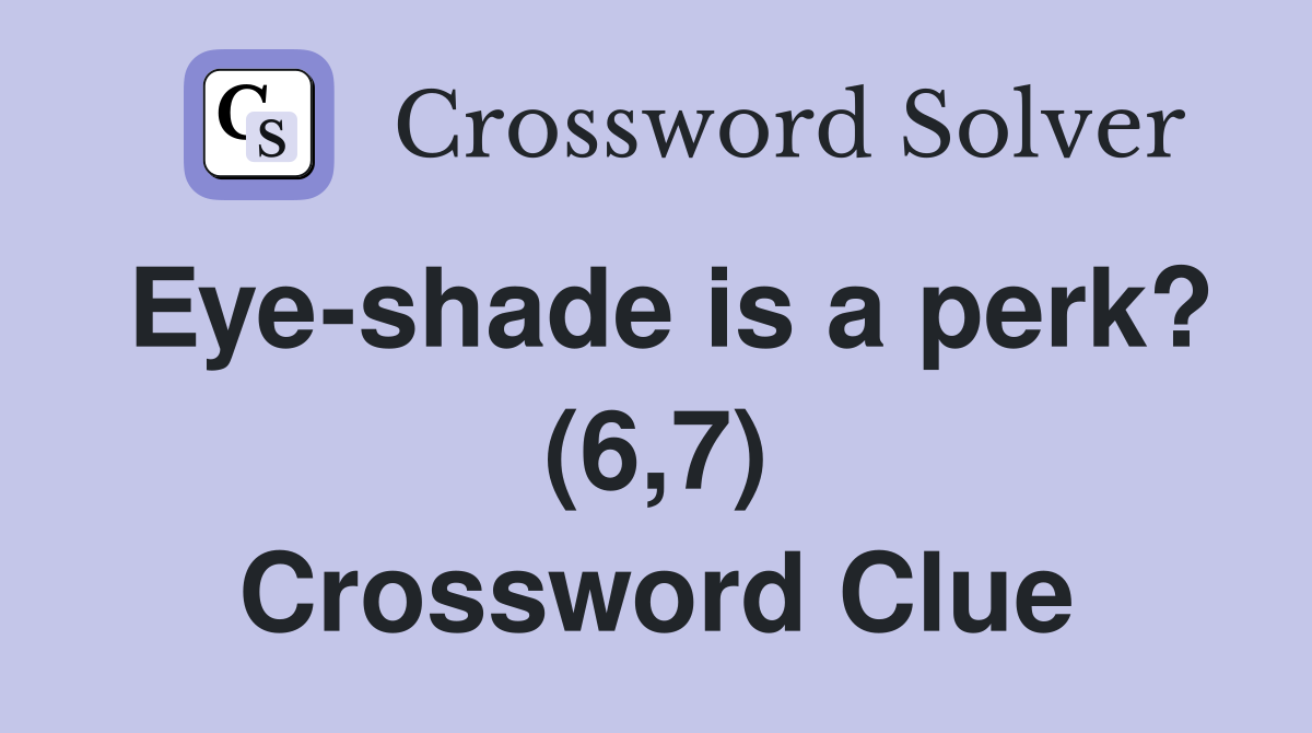 Eye-shade is a perk? (6,7) Crossword Clue