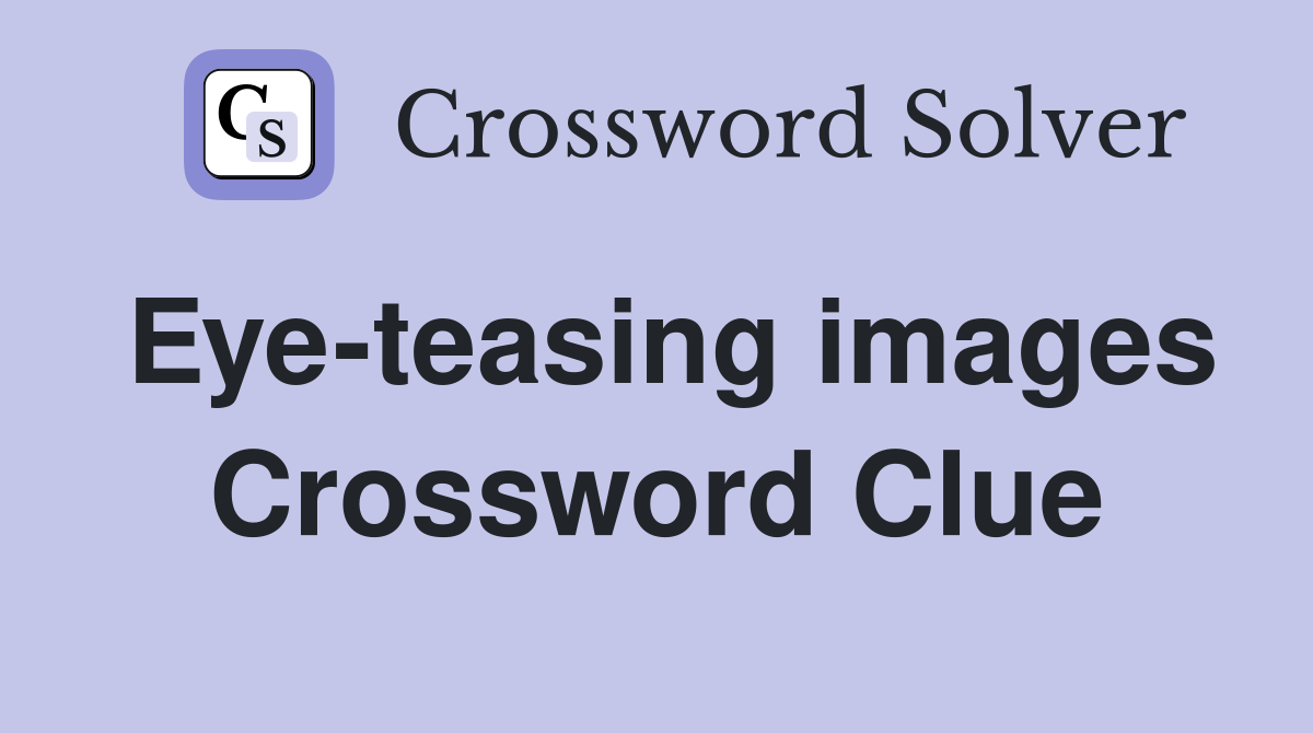 Eye-teasing images Crossword Clue