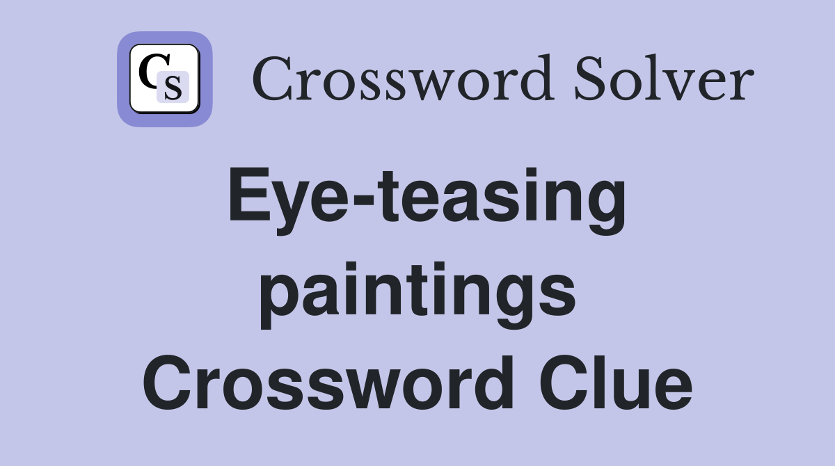 Eye-teasing paintings Crossword Clue