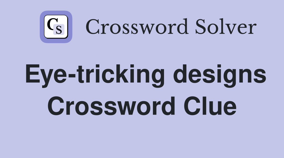 Eye-tricking designs Crossword Clue