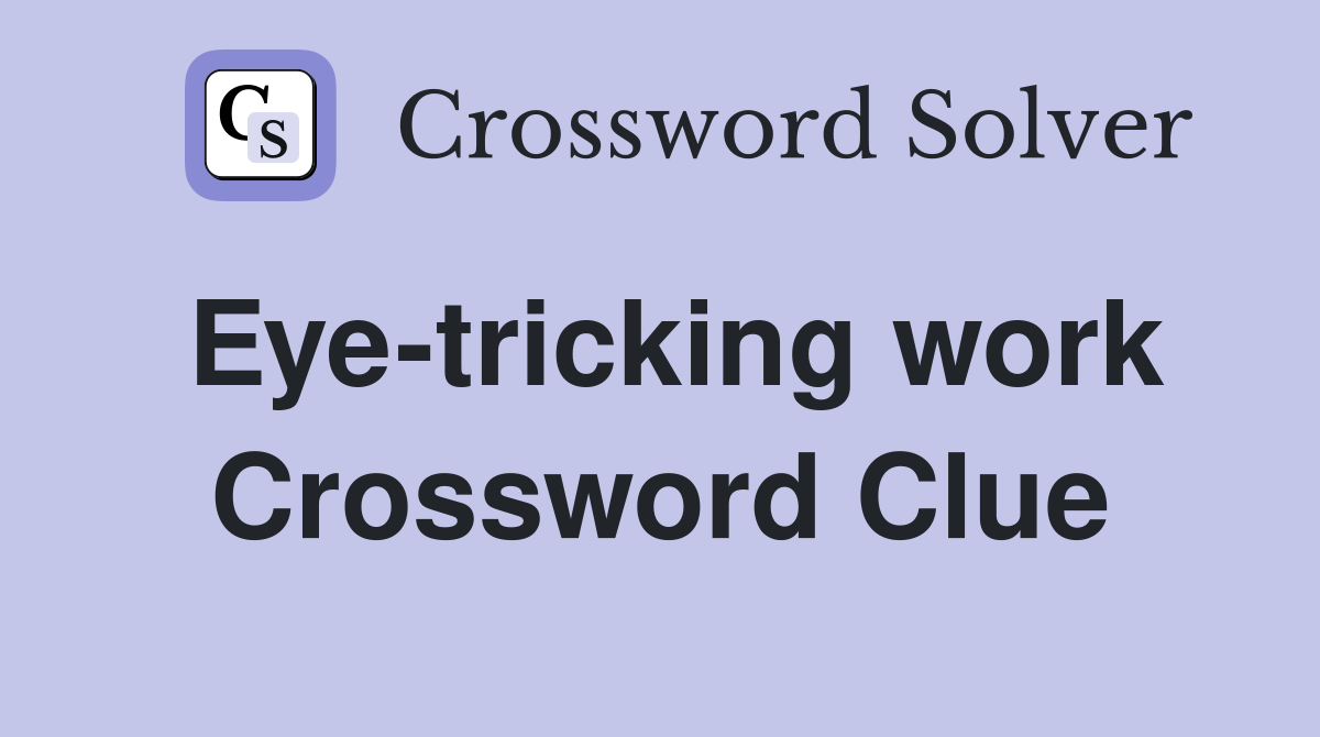 Eye-tricking work Crossword Clue