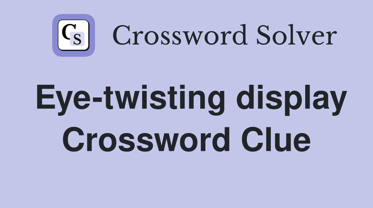 Eye-twisting display Crossword Clue