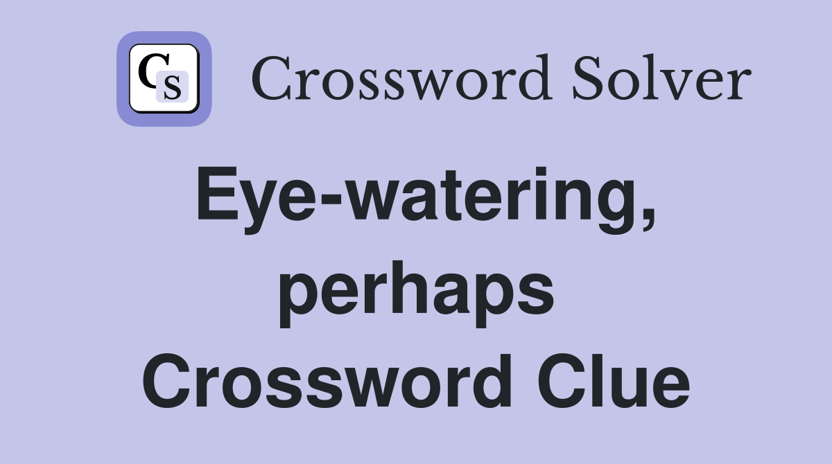 Eye-watering, perhaps Crossword Clue