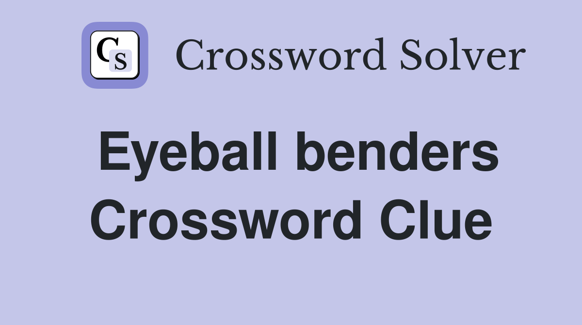 Eyeball benders Crossword Clue