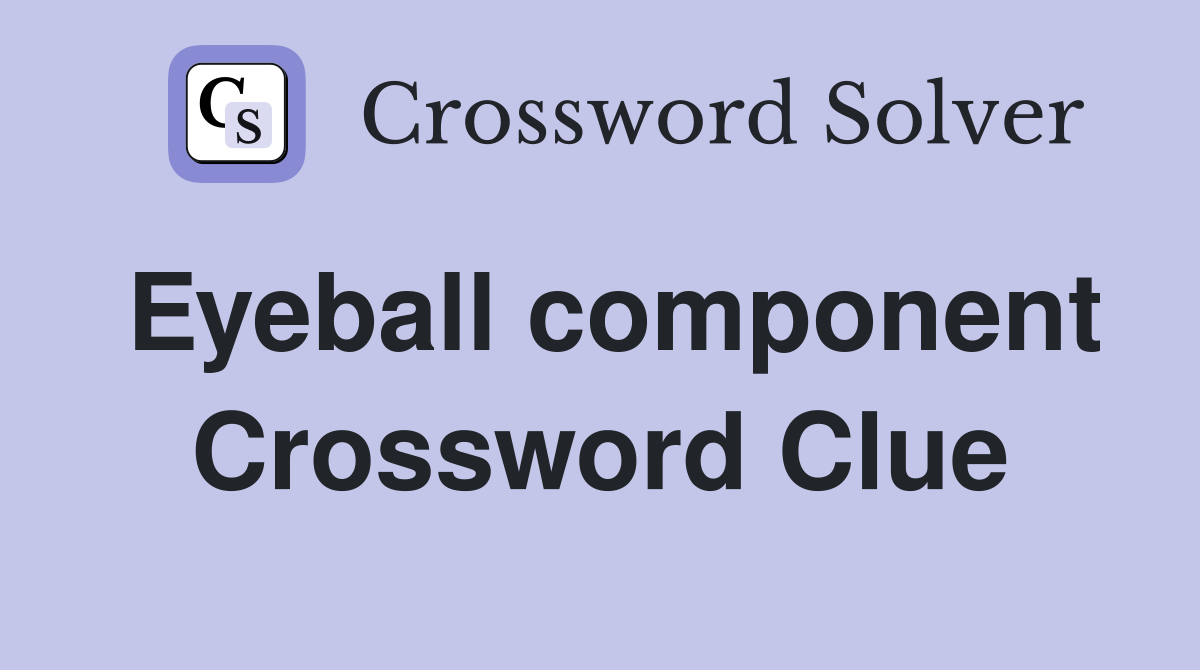 Eyeball component Crossword Clue