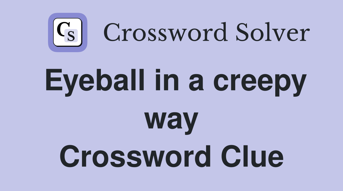 Eyeball in a creepy way Crossword Clue