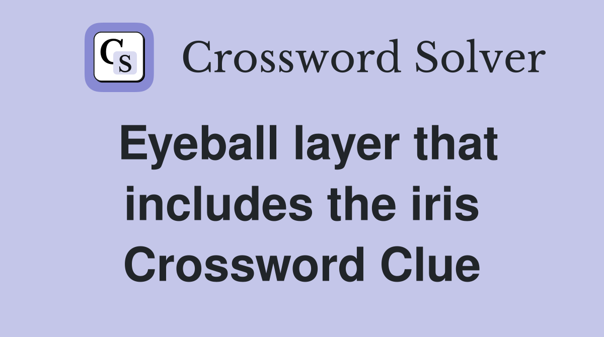 Eyeball layer that includes the iris Crossword Clue