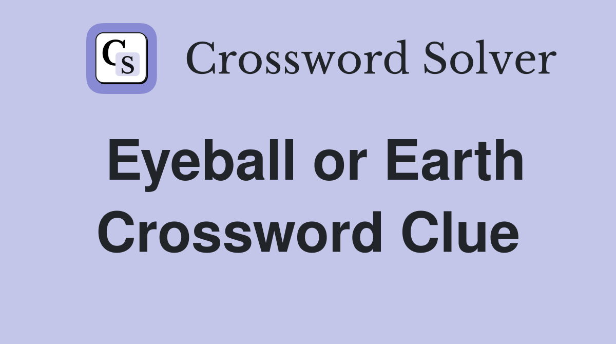 Eyeball or Earth Crossword Clue