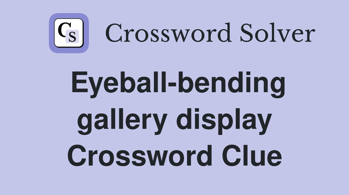 Eyeball-bending gallery display Crossword Clue