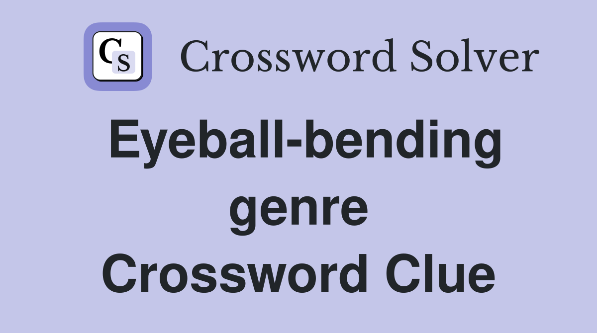 Eyeball-bending genre Crossword Clue