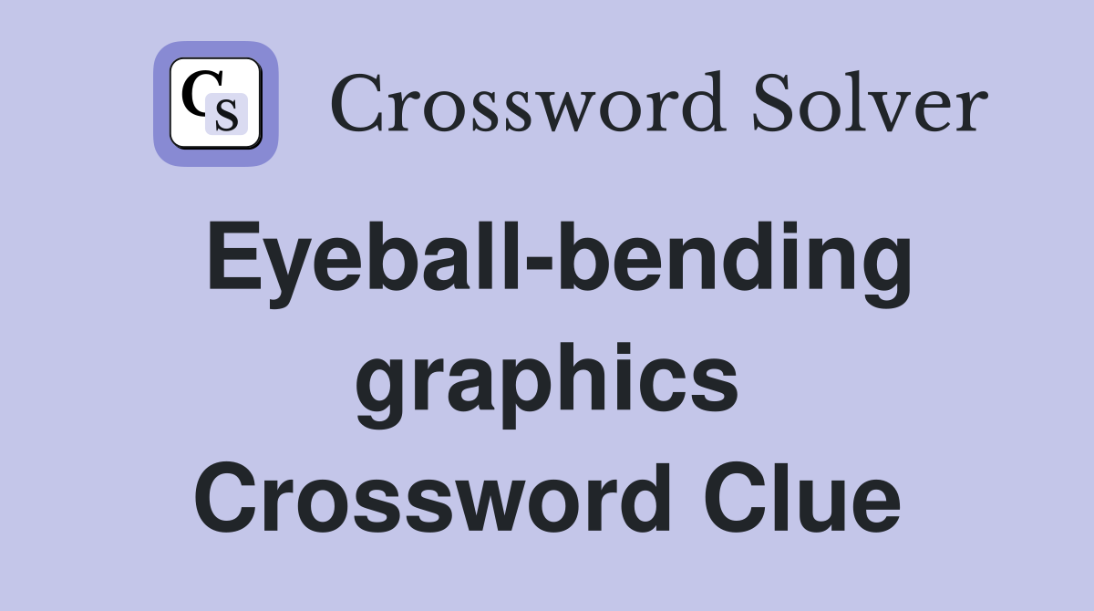 Eyeball-bending graphics Crossword Clue