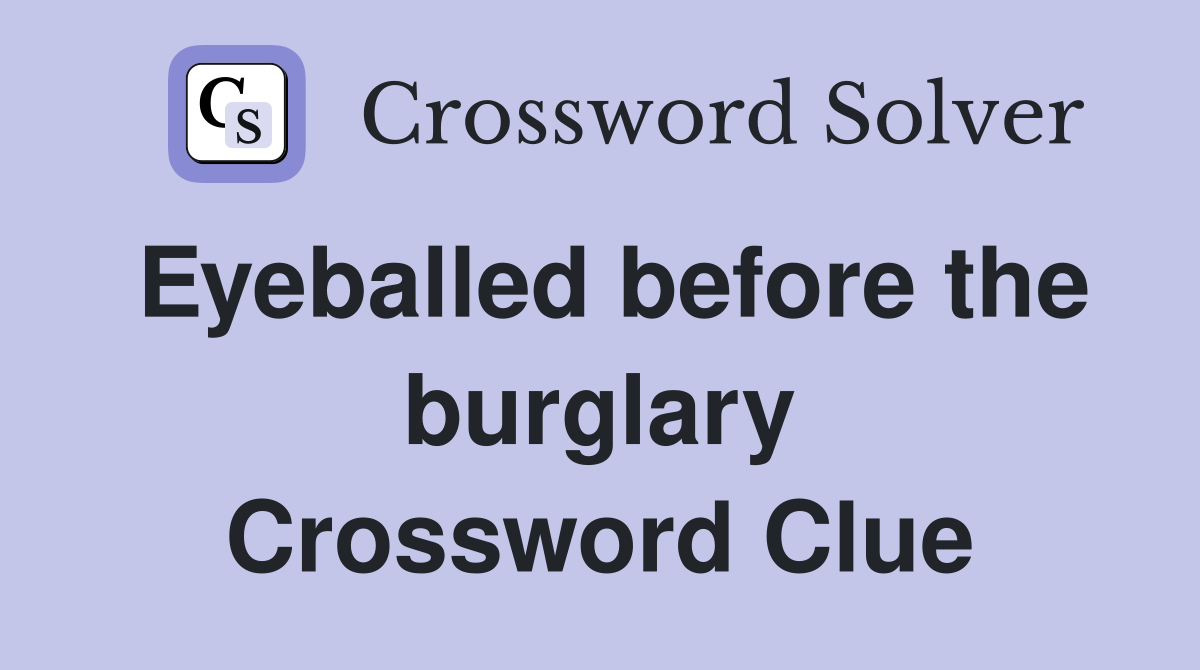 Eyeballed before the burglary Crossword Clue