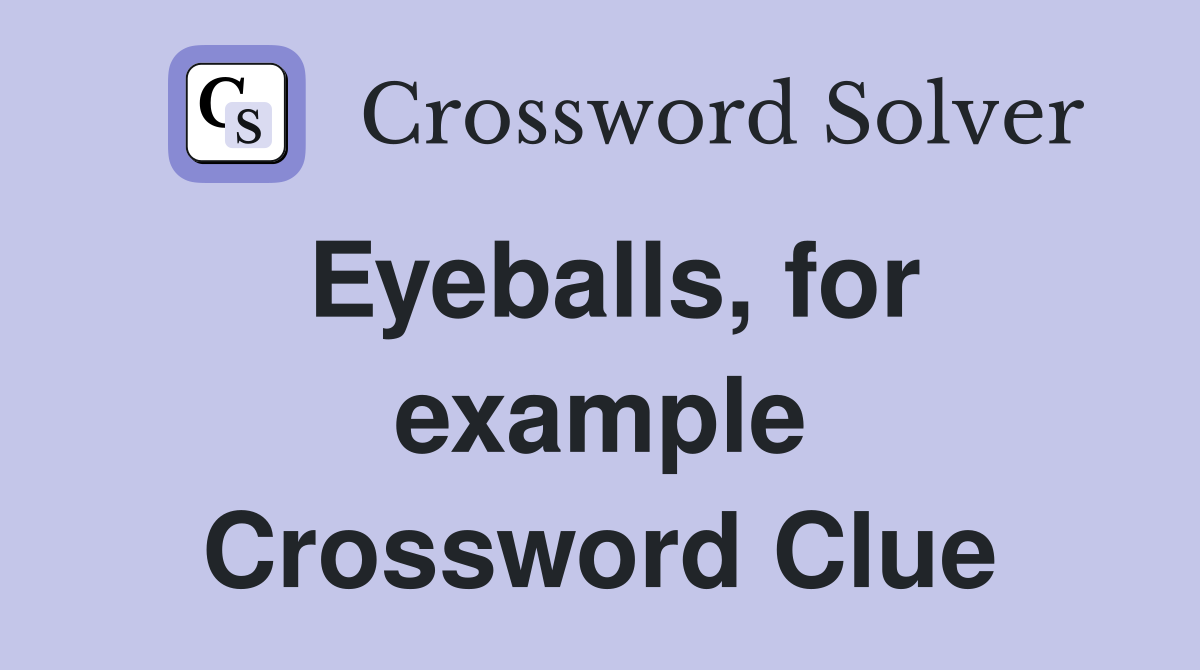 Eyeballs, for example Crossword Clue