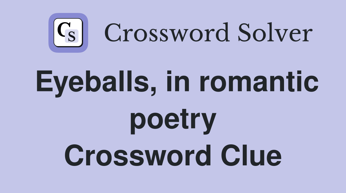 Eyeballs, in romantic poetry Crossword Clue