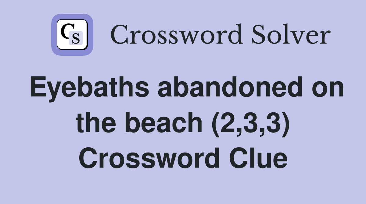 Eyebaths abandoned on the beach (2,3,3) Crossword Clue