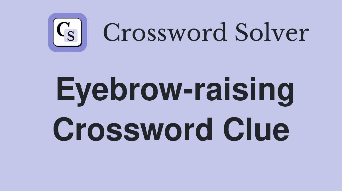 Eyebrow-raising Crossword Clue