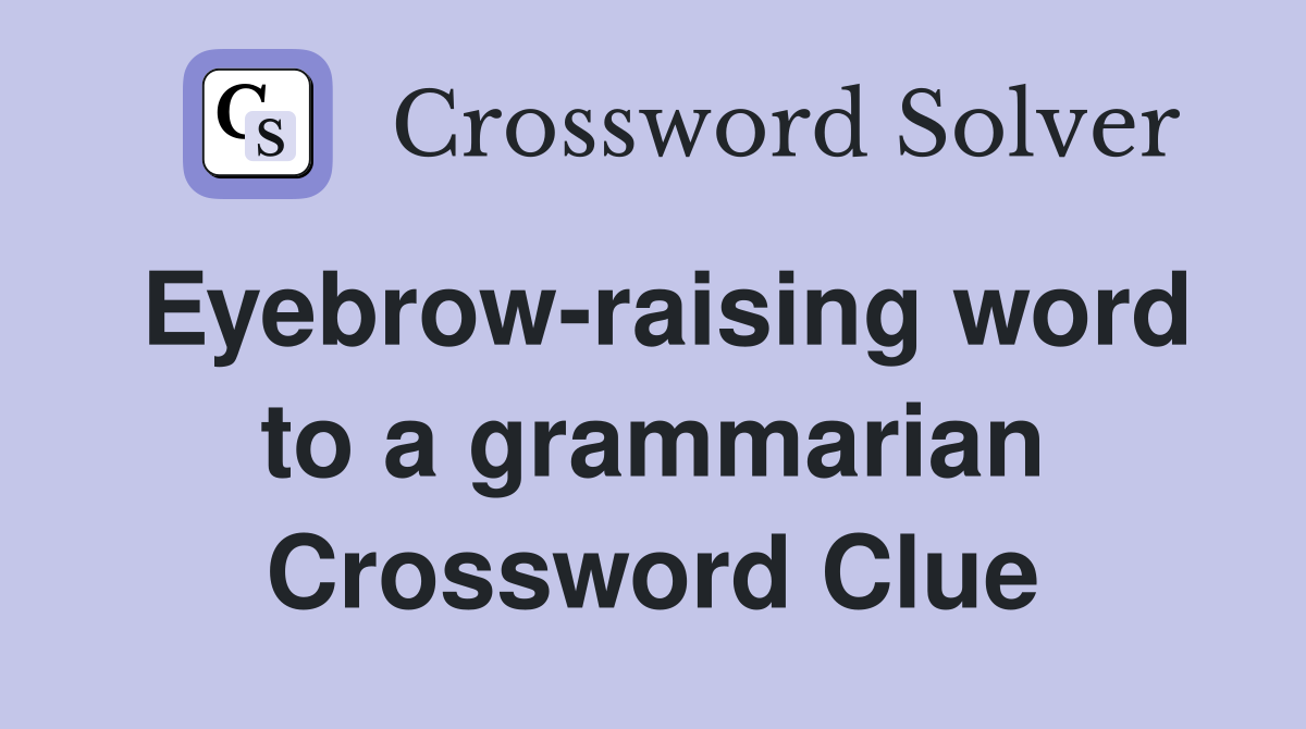 Eyebrow-raising word to a grammarian Crossword Clue