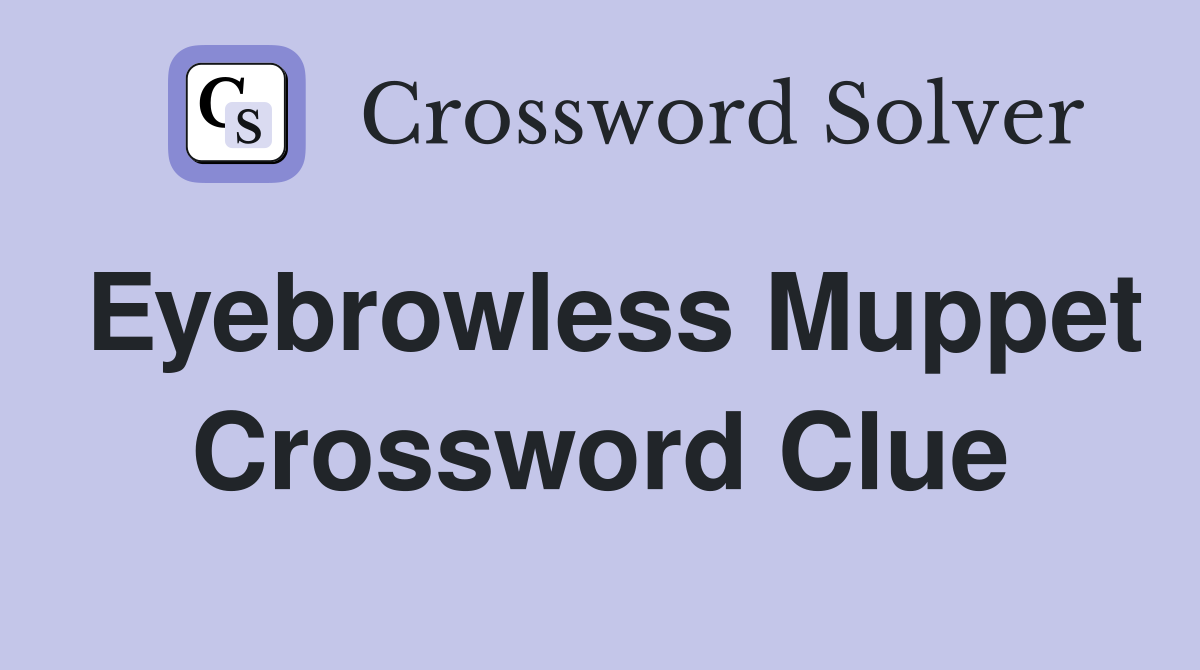 Eyebrowless Muppet Crossword Clue