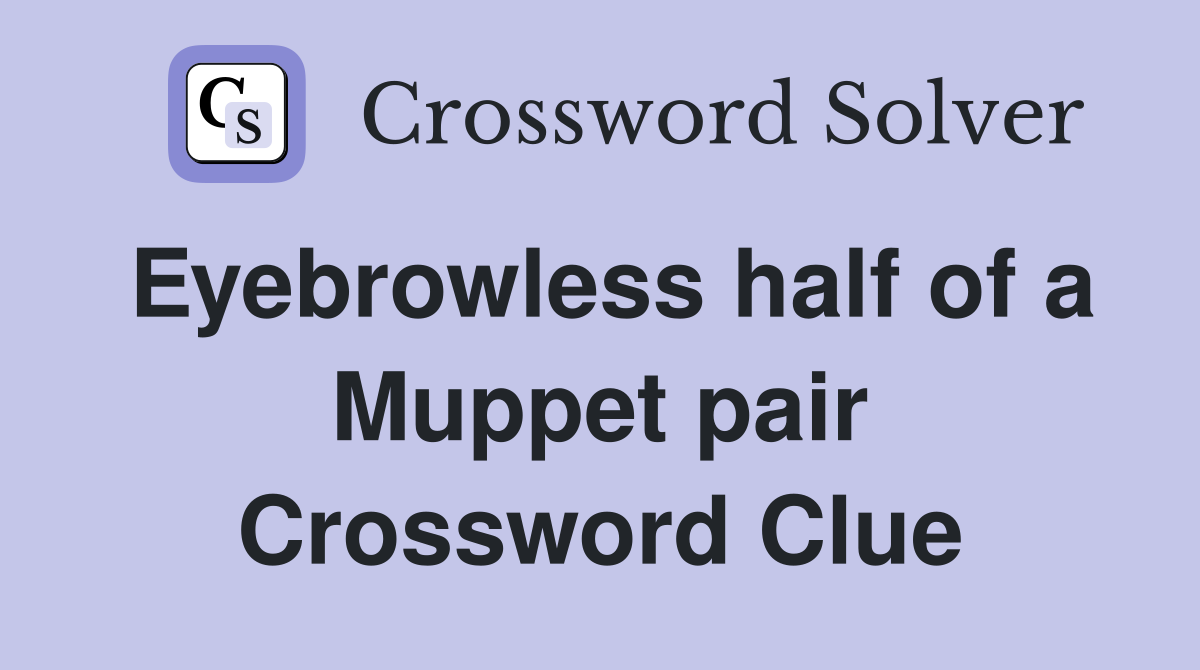 Eyebrowless half of a Muppet pair Crossword Clue