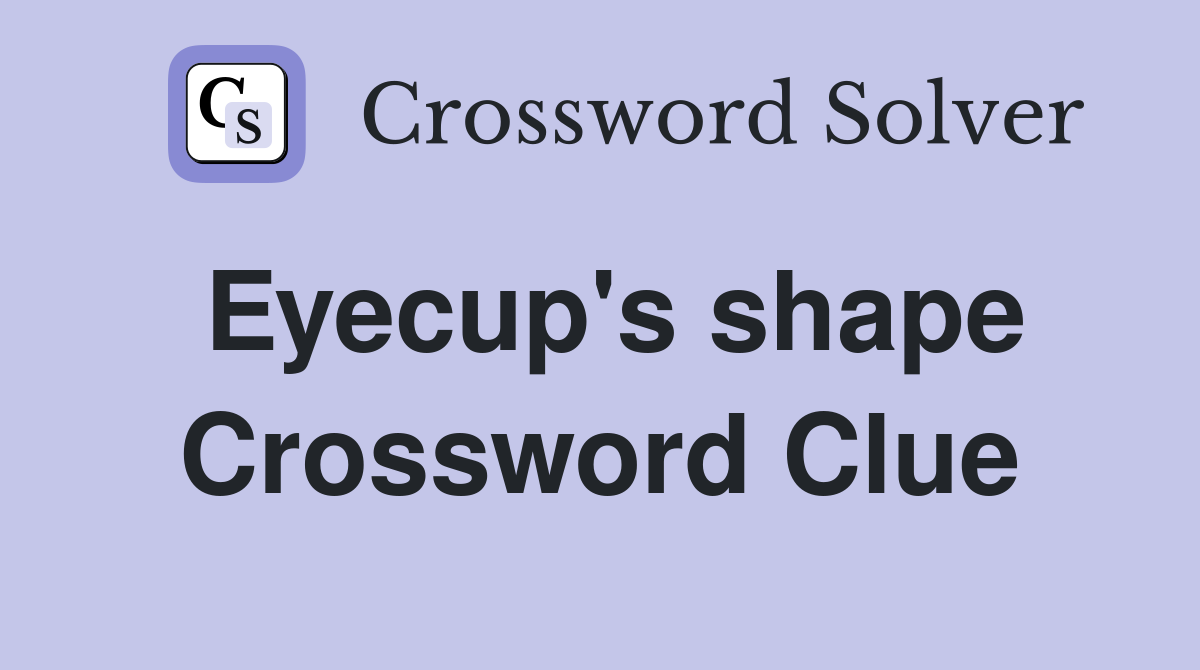 Eyecup's shape Crossword Clue
