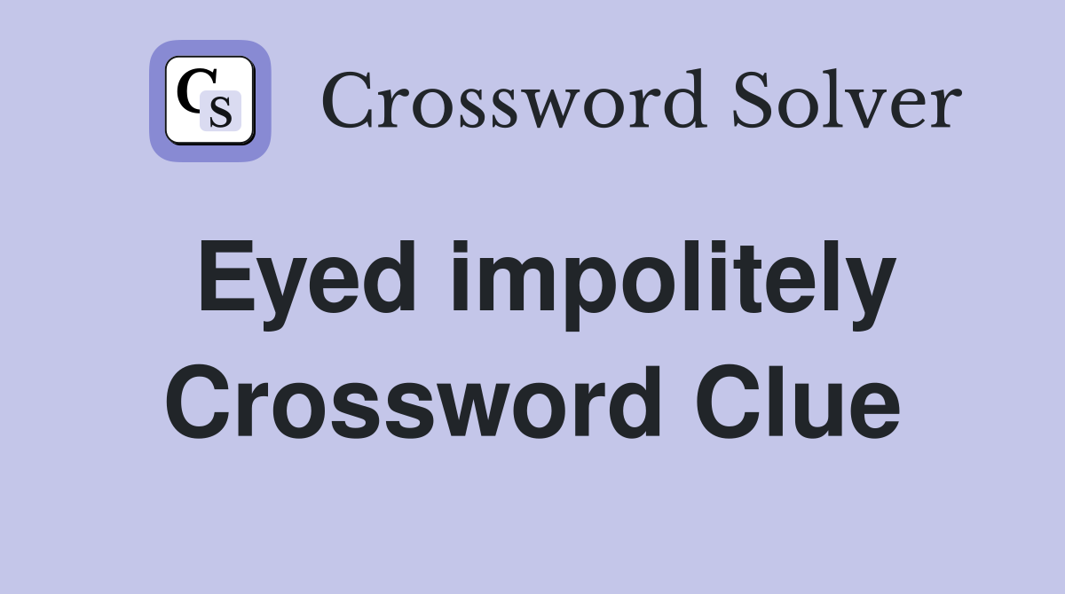 Eyed impolitely Crossword Clue