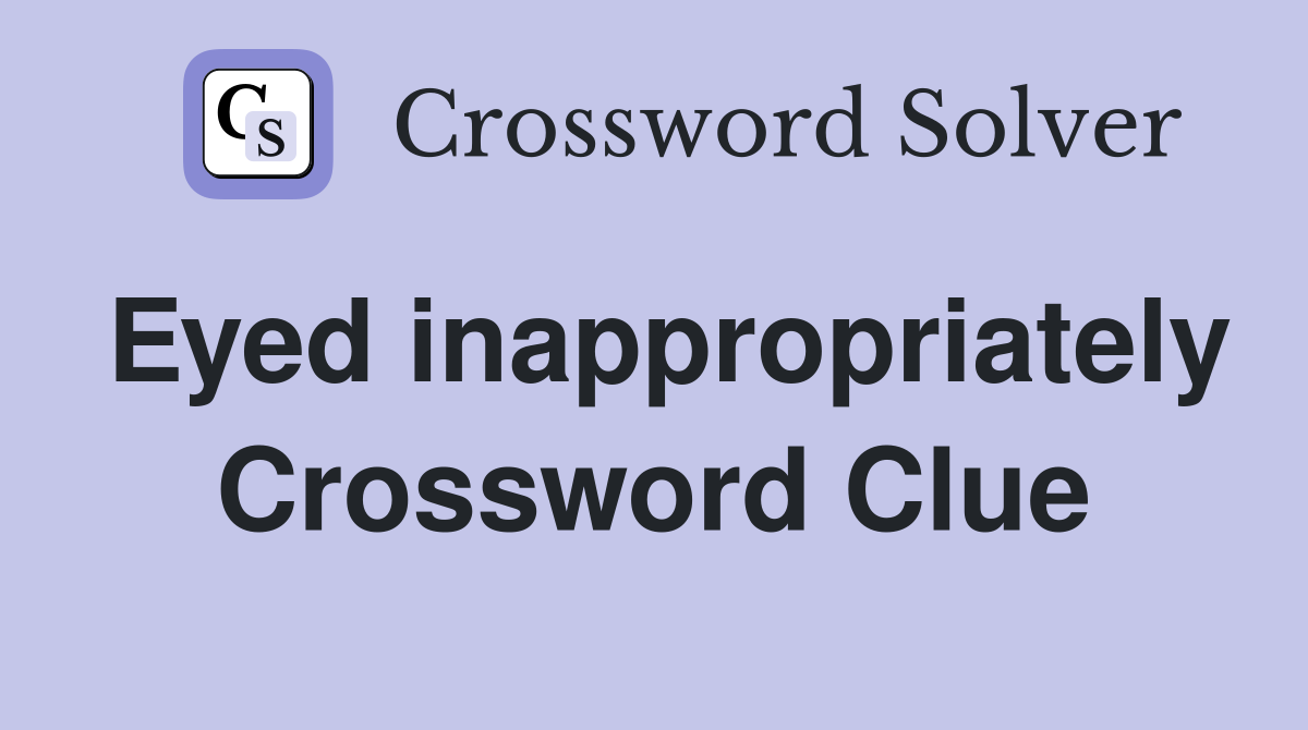 Eyed inappropriately Crossword Clue
