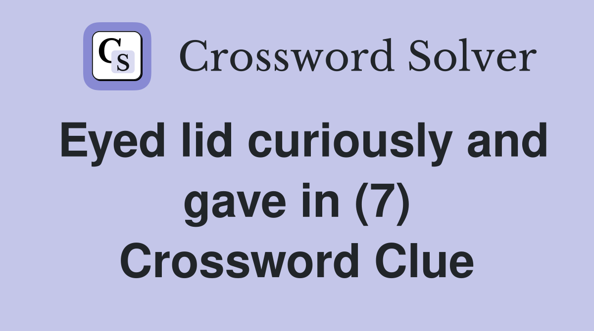 Eyed lid curiously and gave in (7) Crossword Clue
