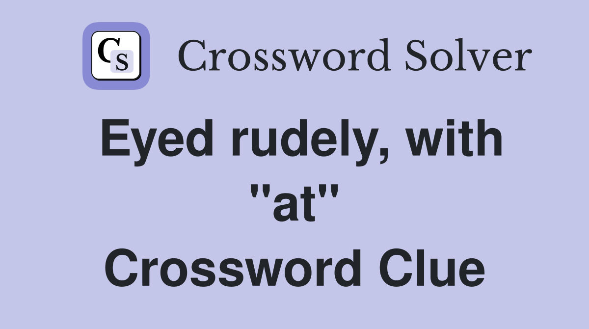 Eyed rudely, with ''at'' Crossword Clue