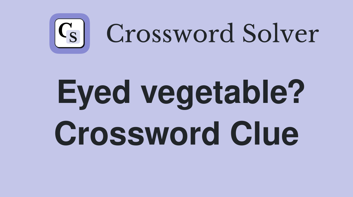 Eyed vegetable? Crossword Clue