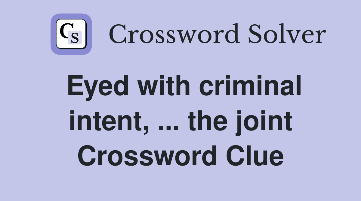 Eyed with criminal intent, ... the joint Crossword Clue