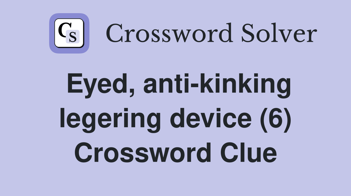 Eyed, anti-kinking legering device (6) Crossword Clue