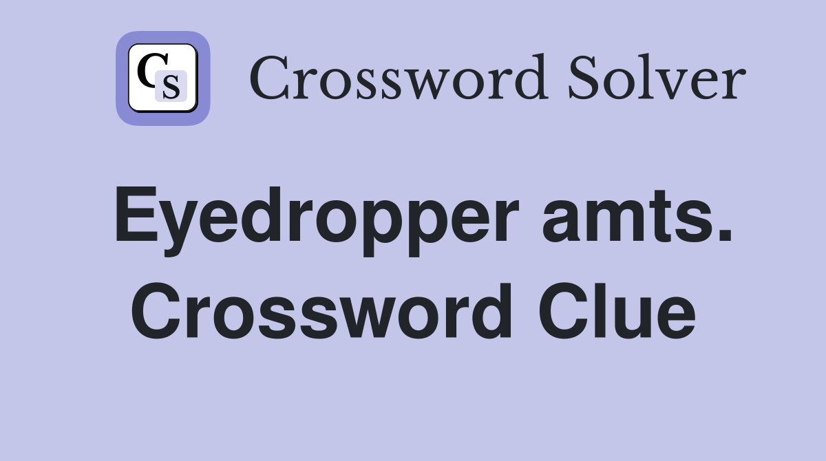 Eyedropper amts. Crossword Clue