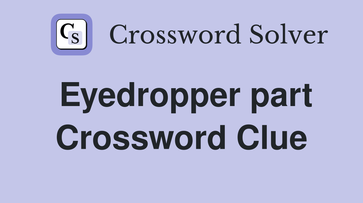 Eyedropper part Crossword Clue