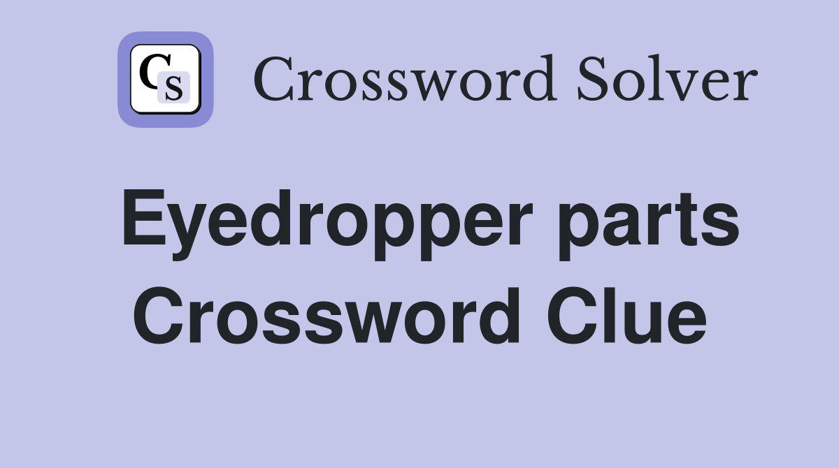 Eyedropper parts Crossword Clue