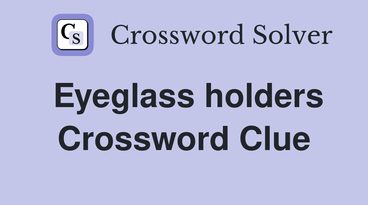 Eyeglass holders Crossword Clue