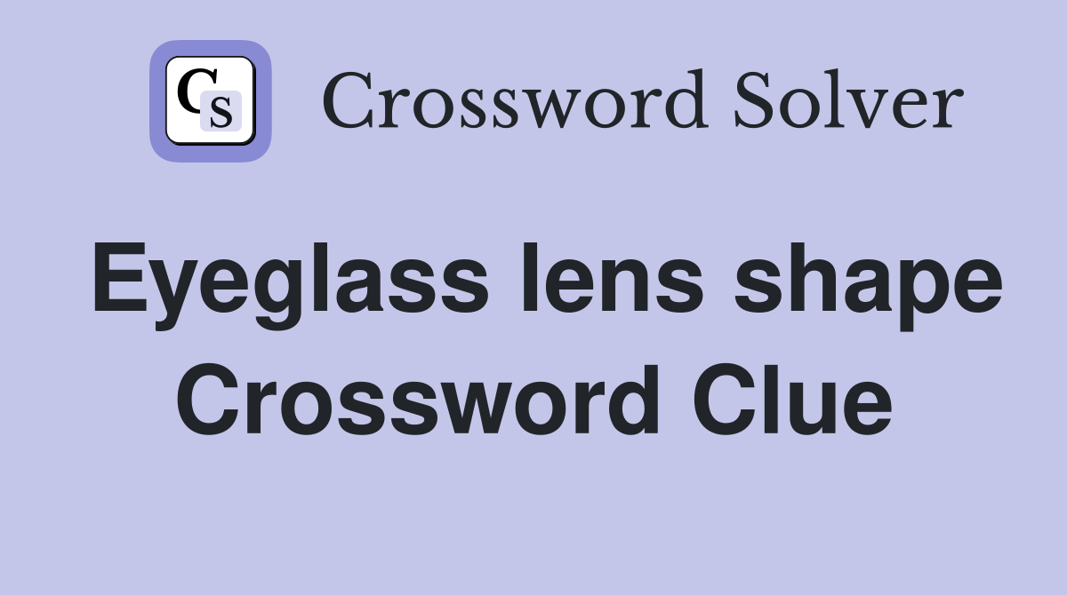 Eyeglass lens shape Crossword Clue