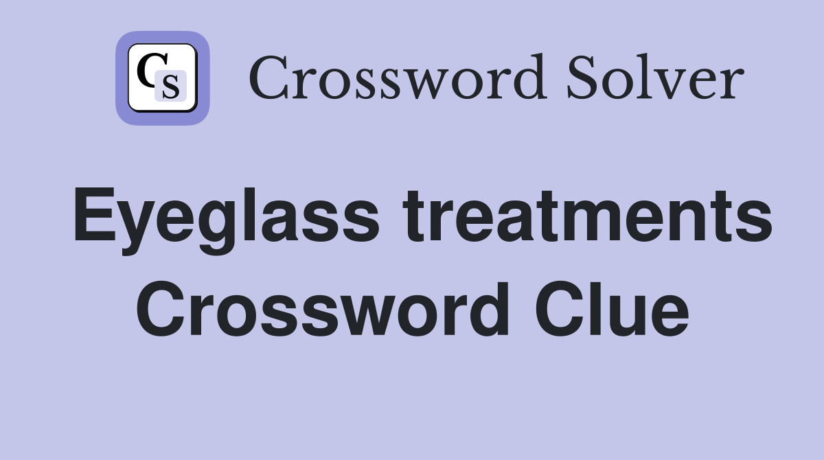 Eyeglass treatments Crossword Clue