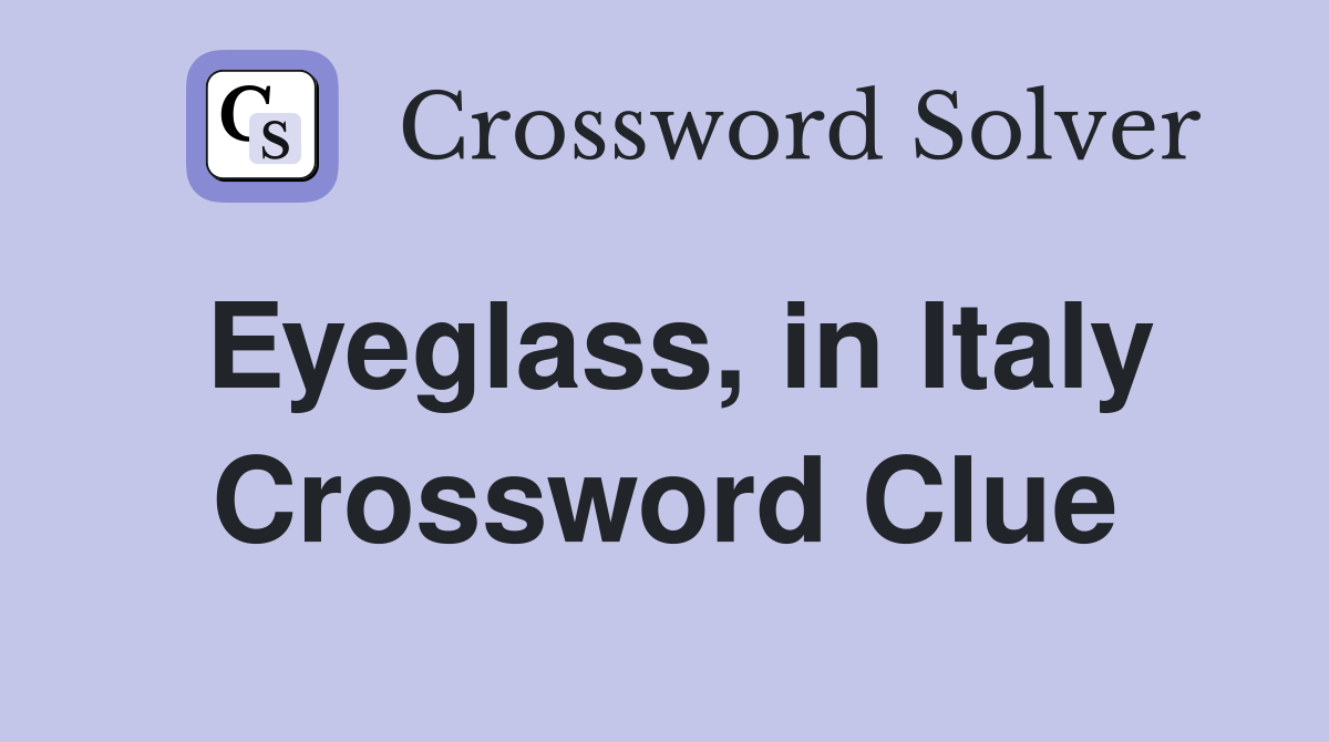 Eyeglass, in Italy Crossword Clue