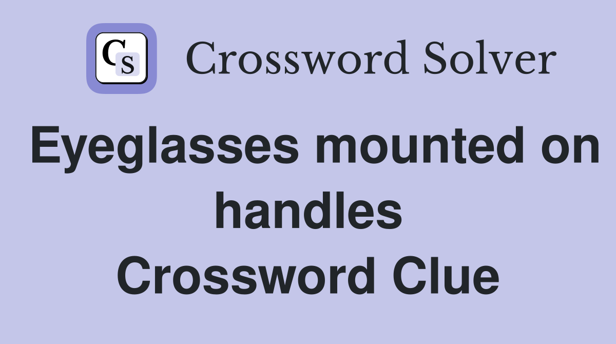 Eyeglasses mounted on handles Crossword Clue