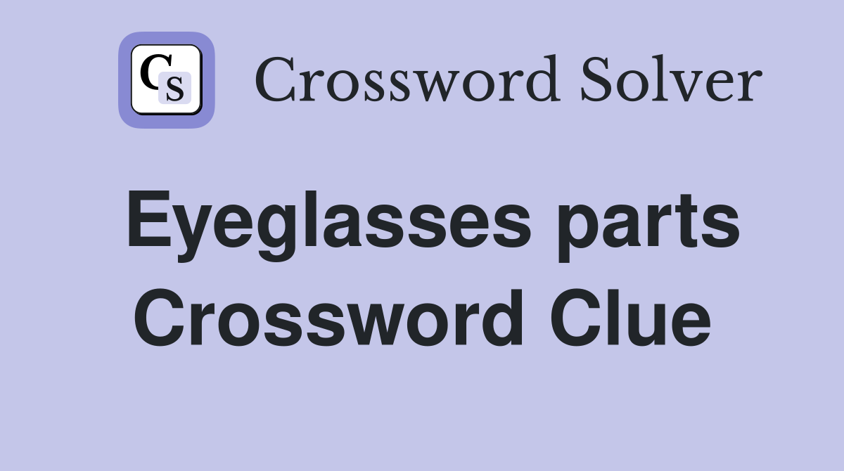 Eyeglasses parts Crossword Clue
