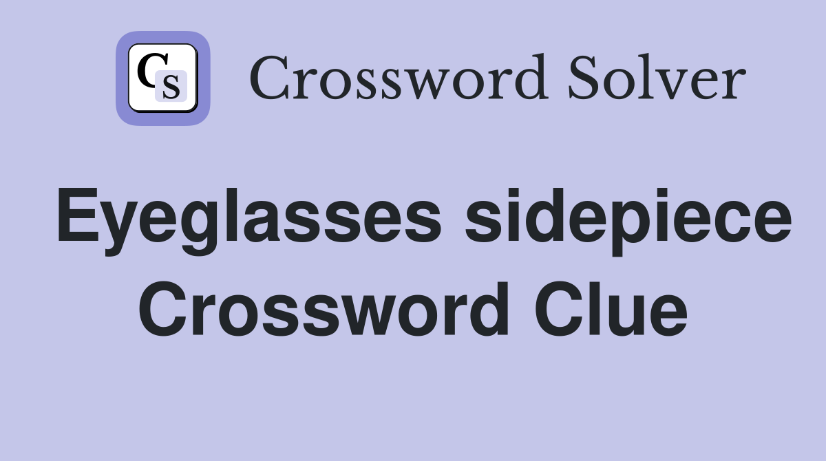 Eyeglasses sidepiece Crossword Clue